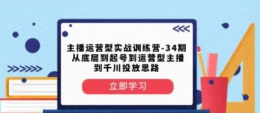 主播运营型实战训练营-第34期 从底层到起号到运营型主播到千川投放思路-虚拟资源库