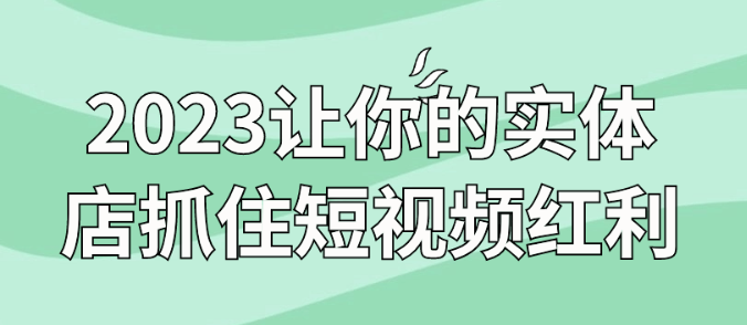 2023让你的实体店抓住短视频红利-虚拟资源库