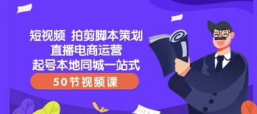 短视频 拍剪脚本策划直播电商运营起号本地同城一站式（50节视频课）-虚拟资源库