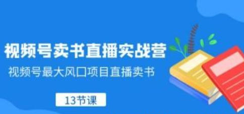 视频号-卖书直播实战营，视频号最大风囗项目直播卖书（13节课）-虚拟资源库