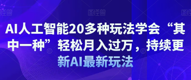 AI人工智能20多种玩法学会“其中一种”轻松月入过万 持续更新AI最新玩法-虚拟资源库