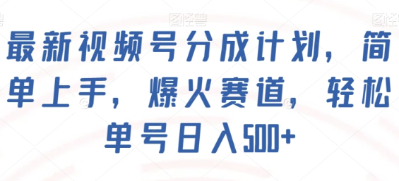 最新视频号分成计划 简单上手 爆火赛道 轻松单号日入500+-虚拟资源库