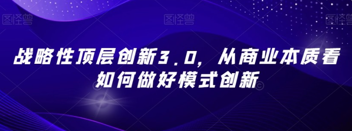 战略性顶层创新3.0从商业本质看如何做好-虚拟资源库