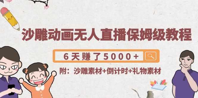 沙雕动画无人直播保姆级教程：6天赚了5000+(附沙雕素材+倒计时+礼物素材)-虚拟资源库