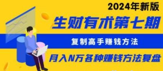 生财有术第七期：复制高手赚钱方法 月入N万各种方法复盘（更新到24年0107）-虚拟资源库