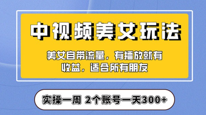 中视频美女号项目拆解：实操一天 300+ 保姆级教程助力你快速成单！-虚拟资源库