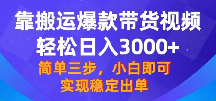 靠搬运爆款带货视频 轻松日入3000+ 终极3.0玩法 保姆式教学 简单三步 小白即可实现稳定出单-虚拟资源库