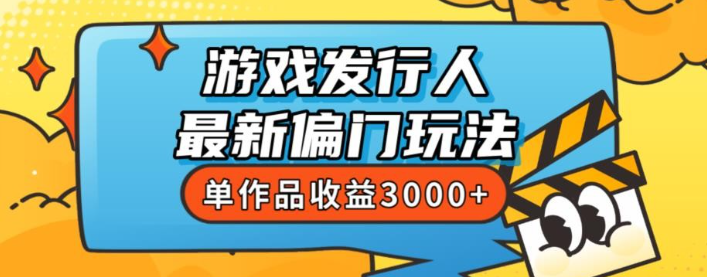 斥资8888学的游戏发行人最新偏门玩法，单作品收益3000+，新手很容易上手【揭秘】-虚拟资源库