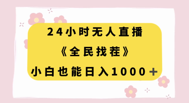 24小时无人直播 全民找茬 小白也能日入1000+-虚拟资源库