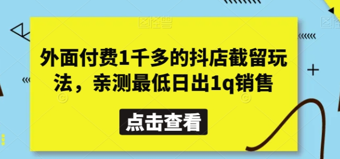 揭秘外面付费1千多的抖店截留玩法 亲测最低日出1q销售-虚拟资源库