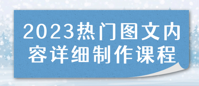 2023热门图文内容详细制作课程-虚拟资源库