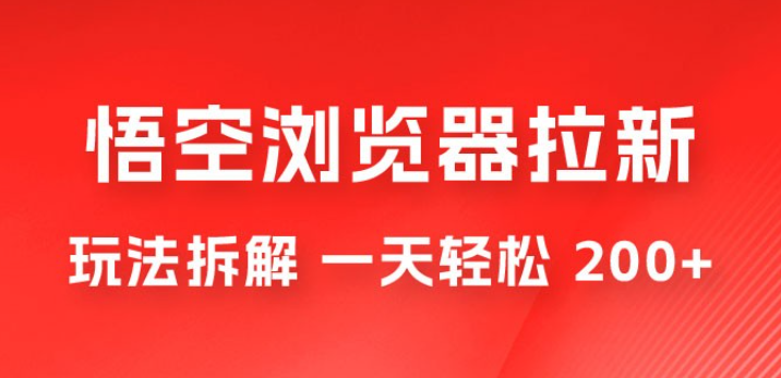 悟空浏览器拉新项目玩法拆解，一天轻松 200+-虚拟资源库