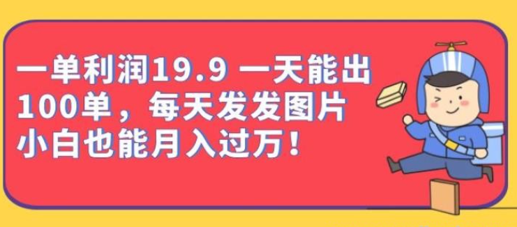 2023一单利润19.9一天能出100单，每天发发图片，小白也能月入过万【揭秘】-虚拟资源库