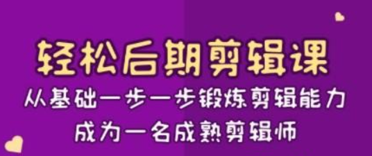 轻松后期-剪辑课：从基础一步一步锻炼剪辑能力，成为一名成熟剪辑师-15节课-虚拟资源库