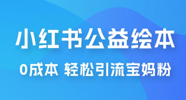 小红书公益绘本引流变现：0 成本，轻松引流宝妈粉变现-虚拟资源库