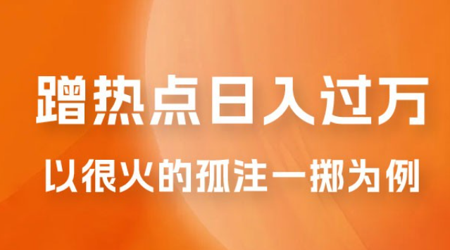 普通人如何通过蹭热点日入过万，以最近很火的孤注一掷缅北反诈为例-虚拟资源库