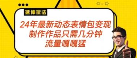 最新动态表情变现包玩法 流量嘎嘎猛 从制作作品到变现保姆级教程-虚拟资源库