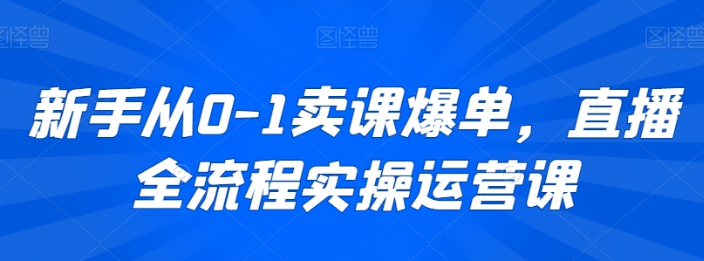 新手从0-1卖课爆单 直播全流程实操运营课-虚拟资源库