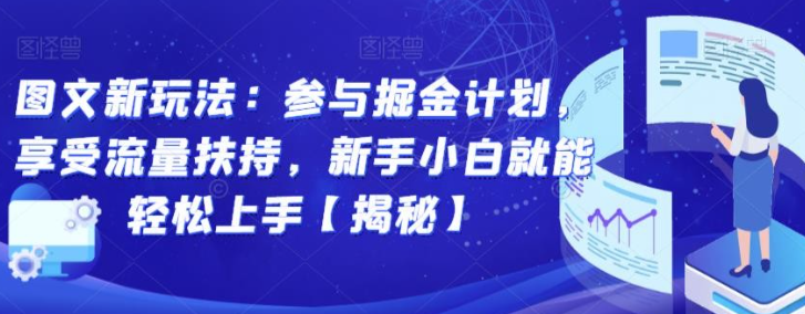 2023图文新玩法：参与掘金计划，享受流量扶持，新手小白就能轻松上手【揭秘】-虚拟资源库