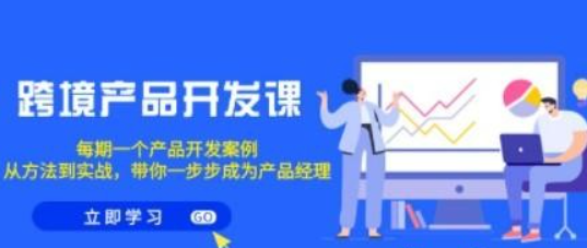 跨境产品-开发课，每期一个产品开发案例，从方法到实战，带你成为产品经理-虚拟资源库