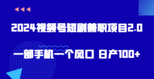2024视频号短剧兼职项目2.0、一部手机一个风口 日产100+-虚拟资源库