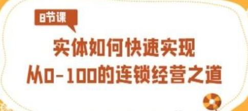 实体·如何快速实现从0-100的连锁经营之道（8节视频课）-虚拟资源库