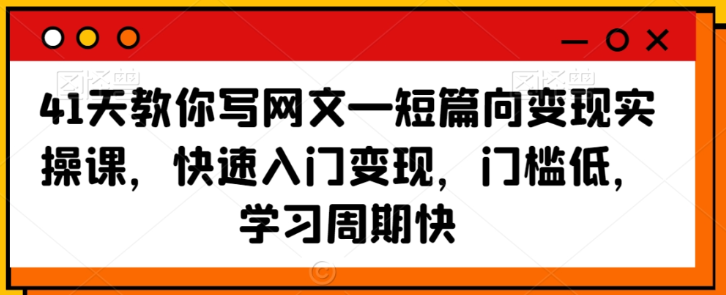 41天教你写网文—短篇向变现实操课 快速入门变现 门槛低 学习周期快-虚拟资源库