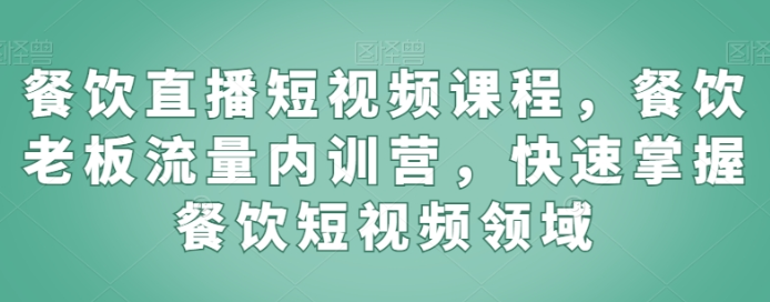 餐饮直播短视频课程 餐饮老板流量内训营 快速掌握餐饮短视频领域-虚拟资源库