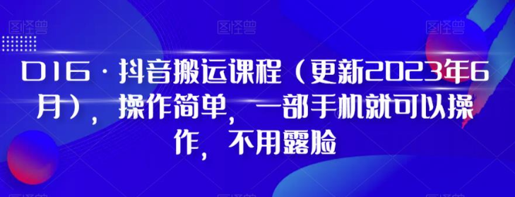 D1G抖音搬运课程（更新2024年01月） 操作简单 一部手机就可以操作 不用露脸-虚拟资源库