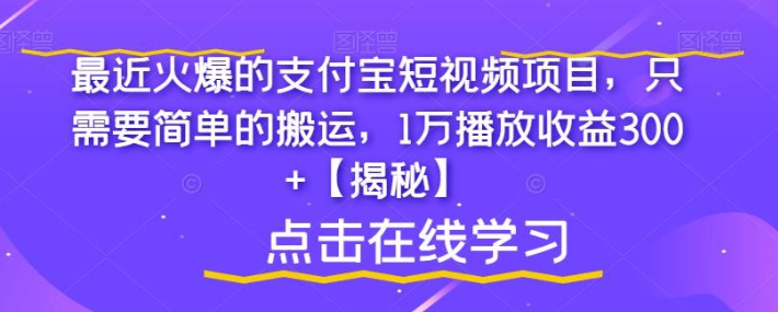 2023最近火爆的支付宝短视频项目，只需要简单的搬运，1万播放收益300+【揭秘】-虚拟资源库