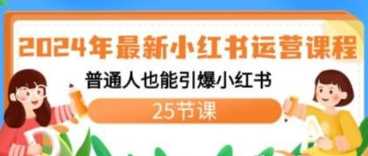 2024年最新小红书运营课程：普通人也能引爆小红书（25节课）-虚拟资源库