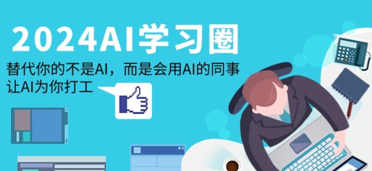 【AI学习圈】2024-AI学习圈：替代你的不是AI，而是会用AI的同事，让AI为你打工-虚拟资源库