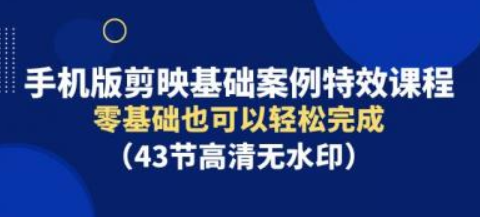 手机版剪映基础案例特效课程 零基础也可以轻松完成-虚拟资源库