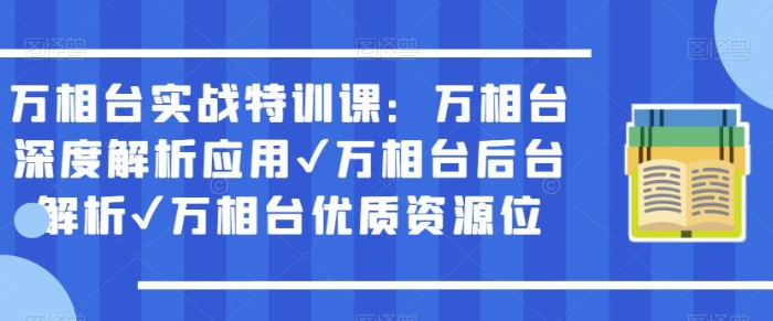 2023万相台实战特训课：万相台深度解析应用 万相台后台解析 万相台优质资源位-虚拟资源库