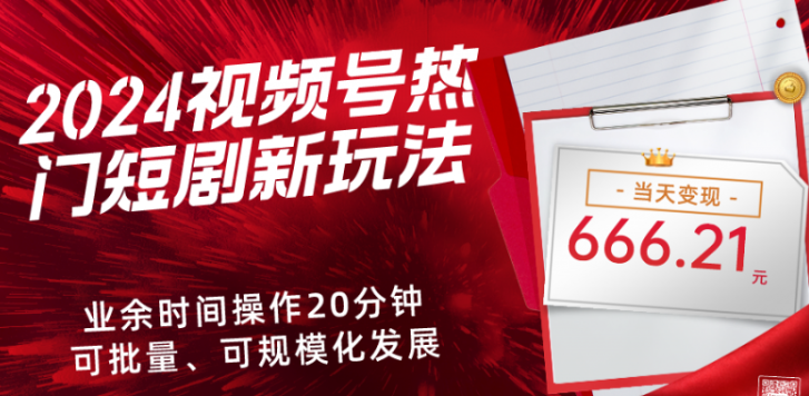 2024视频号热门短剧新玩法 每天仅20分钟 当天变现666.21元 可矩阵操作-虚拟资源库