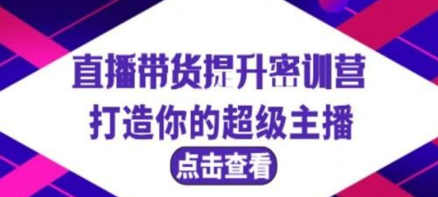 直播带货提升特训营，打造你的超级主播（3节直播课+配套资料）-虚拟资源库