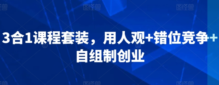 3合1课程套装 用人观+错位竞争+自组制创业-虚拟资源库