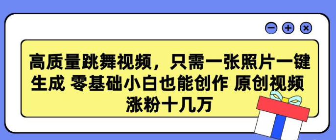 高质量跳舞视频 只需一张照片一键生成 零基础小白也能创作 原创视频 涨粉十几万-虚拟资源库