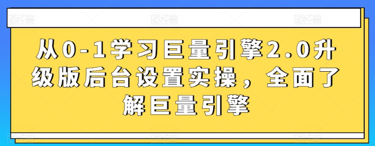 从0-1学习巨量引擎2.0升级版后台设置实操 全面了解巨量引擎-虚拟资源库