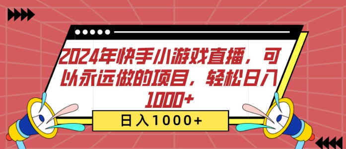 2024年快手小游戏直播 可以永远做的项目 轻松日入1000+-虚拟资源库