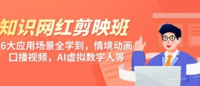 知识 网红剪映班，6大应用 场景全学到，情境动画，囗播视频，AI虚拟数字人-虚拟资源库