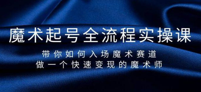 魔术起号全流程实操课 带你如何入场魔术赛道 做一个快速变现的魔术师-虚拟资源库