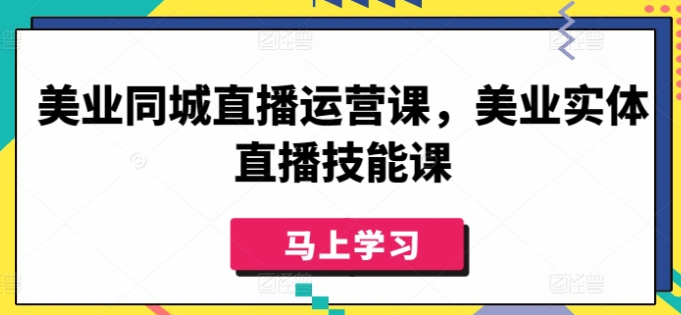 美业同城直播运营课 美业实体直播技能课-虚拟资源库