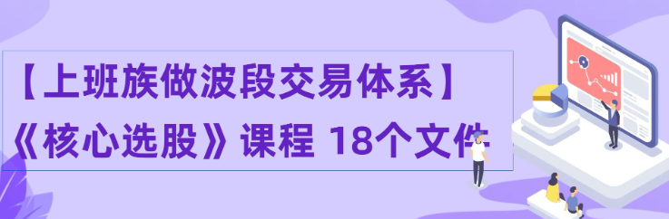 【波段交易】上班族做波段交易体系《核心选股》课程 18个文件-虚拟资源库