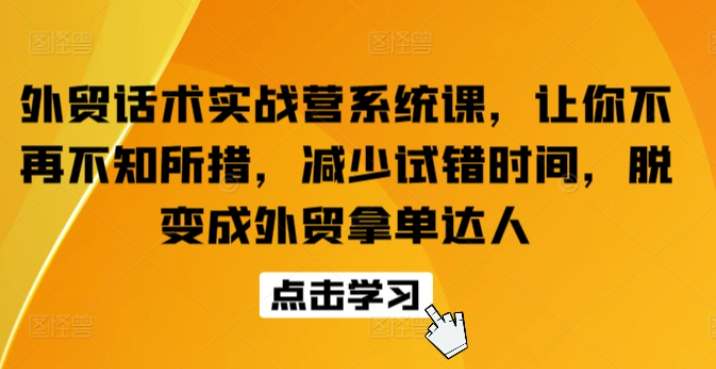 外贸话术实战营系统课脱变成外贸拿单达人-虚拟资源库