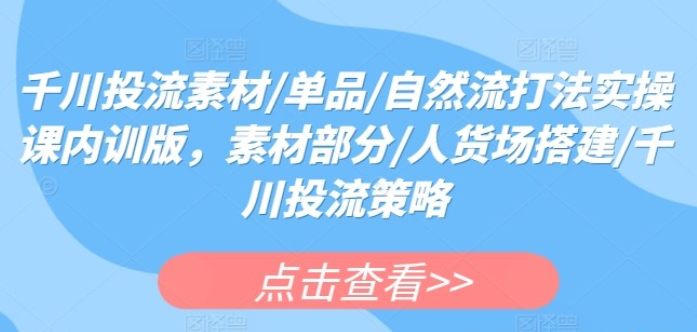 千川投流素材/单品/自然流打法实操课-虚拟资源库