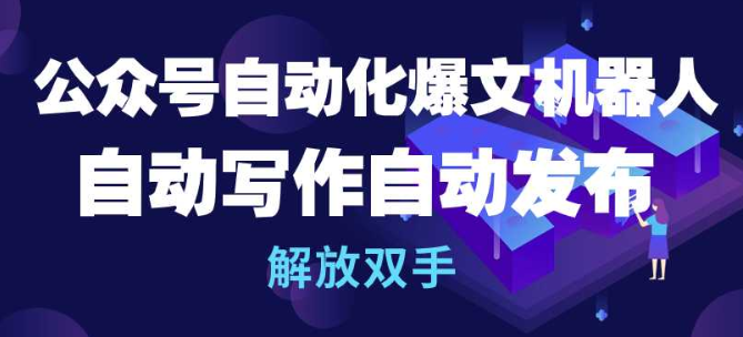 公众号流量主自动化爆文机器人 自动写作自动发布 解放双手-虚拟资源库