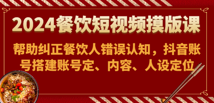 餐饮短视频摸版课 帮助纠正餐饮人错误认知 抖音账号搭建账号定、内容、人设定位-虚拟资源库