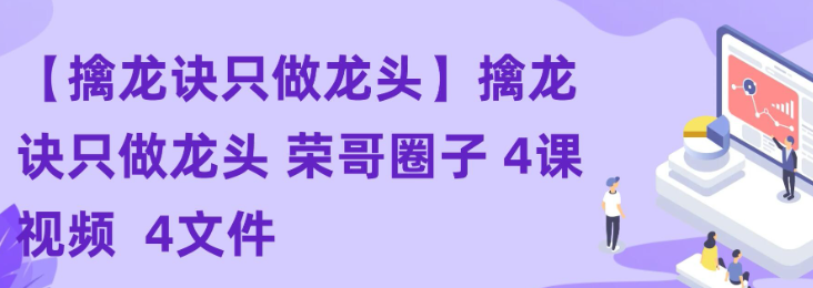 【擒龙诀只做龙头】擒龙诀只做龙头 荣哥圈子 4课视频 4文件-虚拟资源库