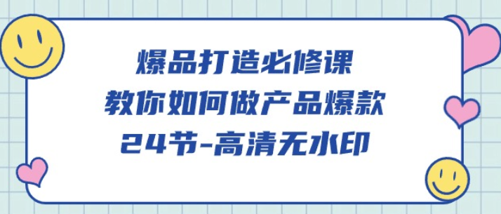 爆品打造必修课 教你如何做产品爆款（24节课）-虚拟资源库